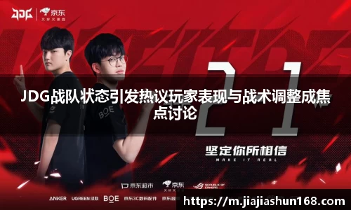 JDG战队状态引发热议玩家表现与战术调整成焦点讨论